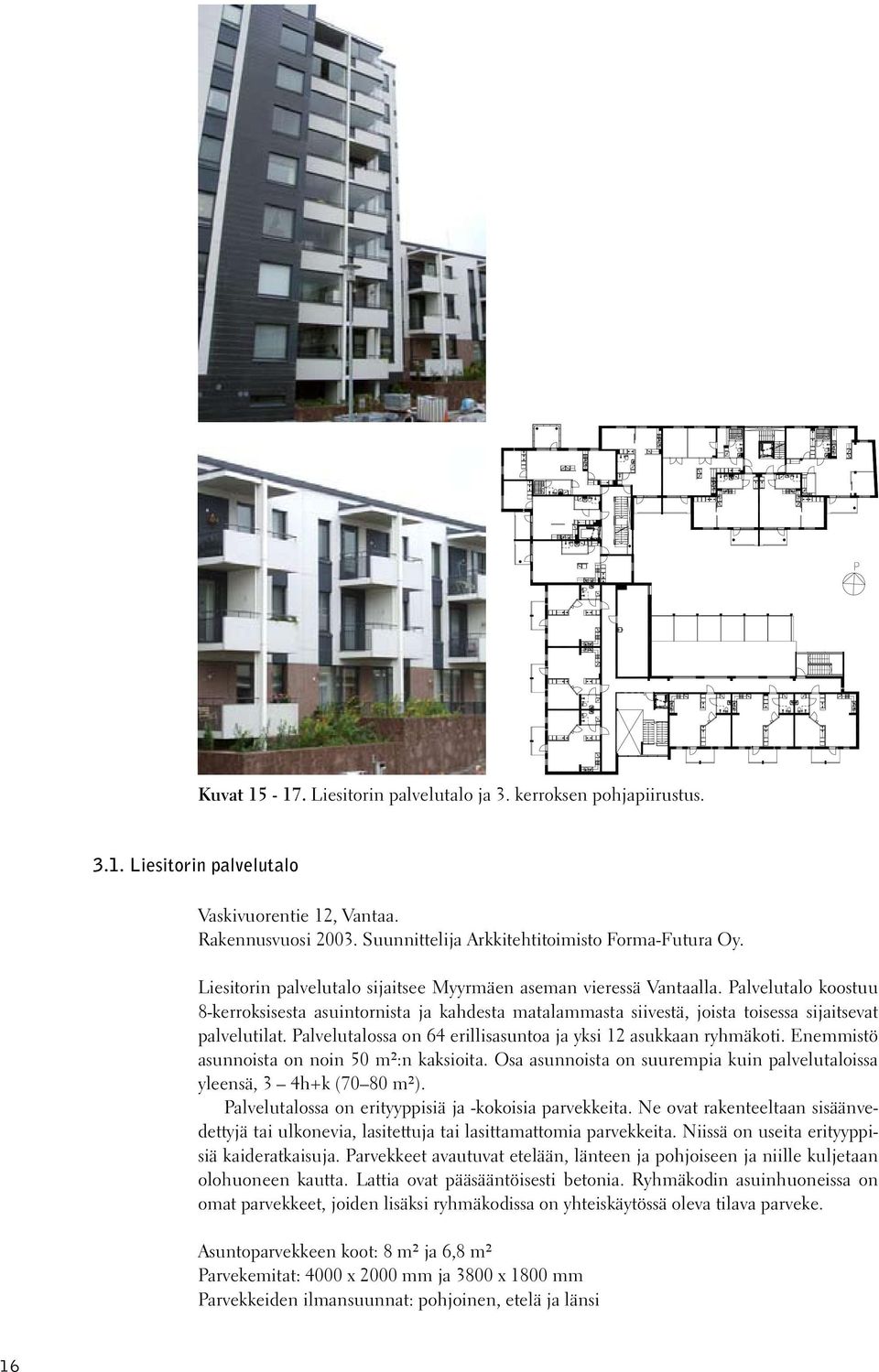 Palvelutalossa on 64 erillisasuntoa ja yksi 12 asukkaan ryhmäkoti. Enemmistö asunnoista on noin 50 m²:n kaksioita. Osa asunnoista on suurempia kuin palvelutaloissa yleensä, 3 4h+k (70 80 m²).