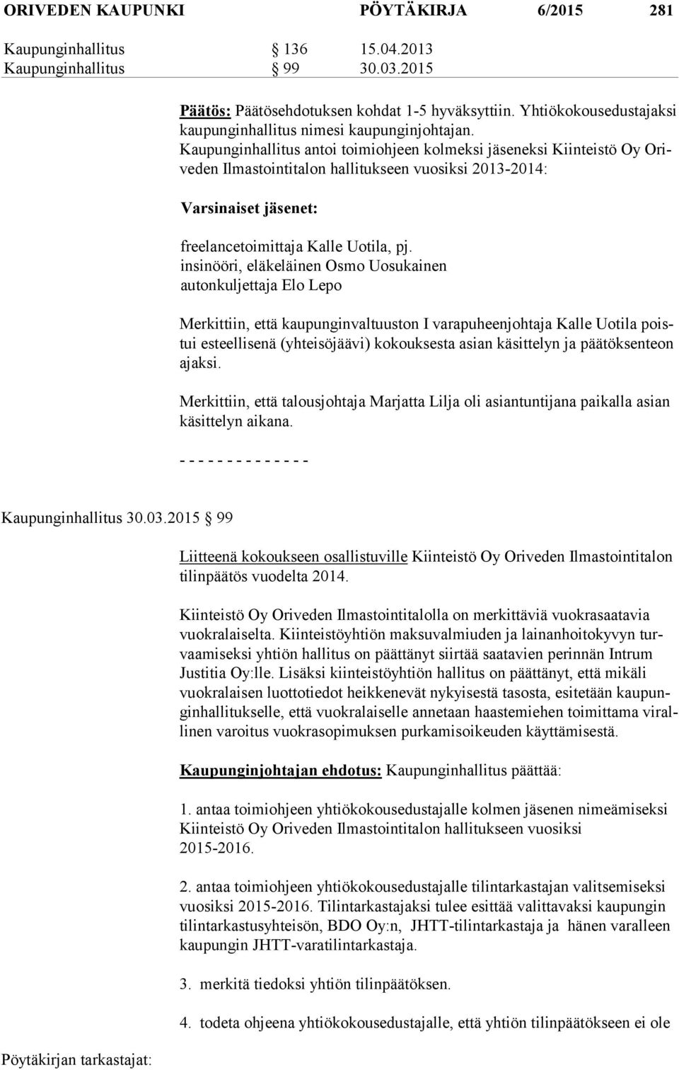 Kaupunginhallitus antoi toimiohjeen kolmeksi jäseneksi Kiinteistö Oy Orive den Ilmastointitalon hallitukseen vuosiksi 2013-2014: Varsinaiset jäsenet: freelancetoimittaja Kalle Uotila, pj.