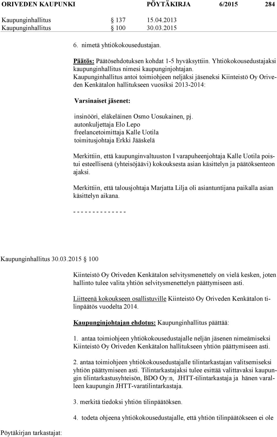 Kaupunginhallitus antoi toimiohjeen neljäksi jäseneksi Kiinteistö Oy Ori veden Kenkätalon hallitukseen vuosiksi 2013-2014: Varsinaiset jäsenet: insinööri, eläkeläinen Osmo Uosukainen, pj.
