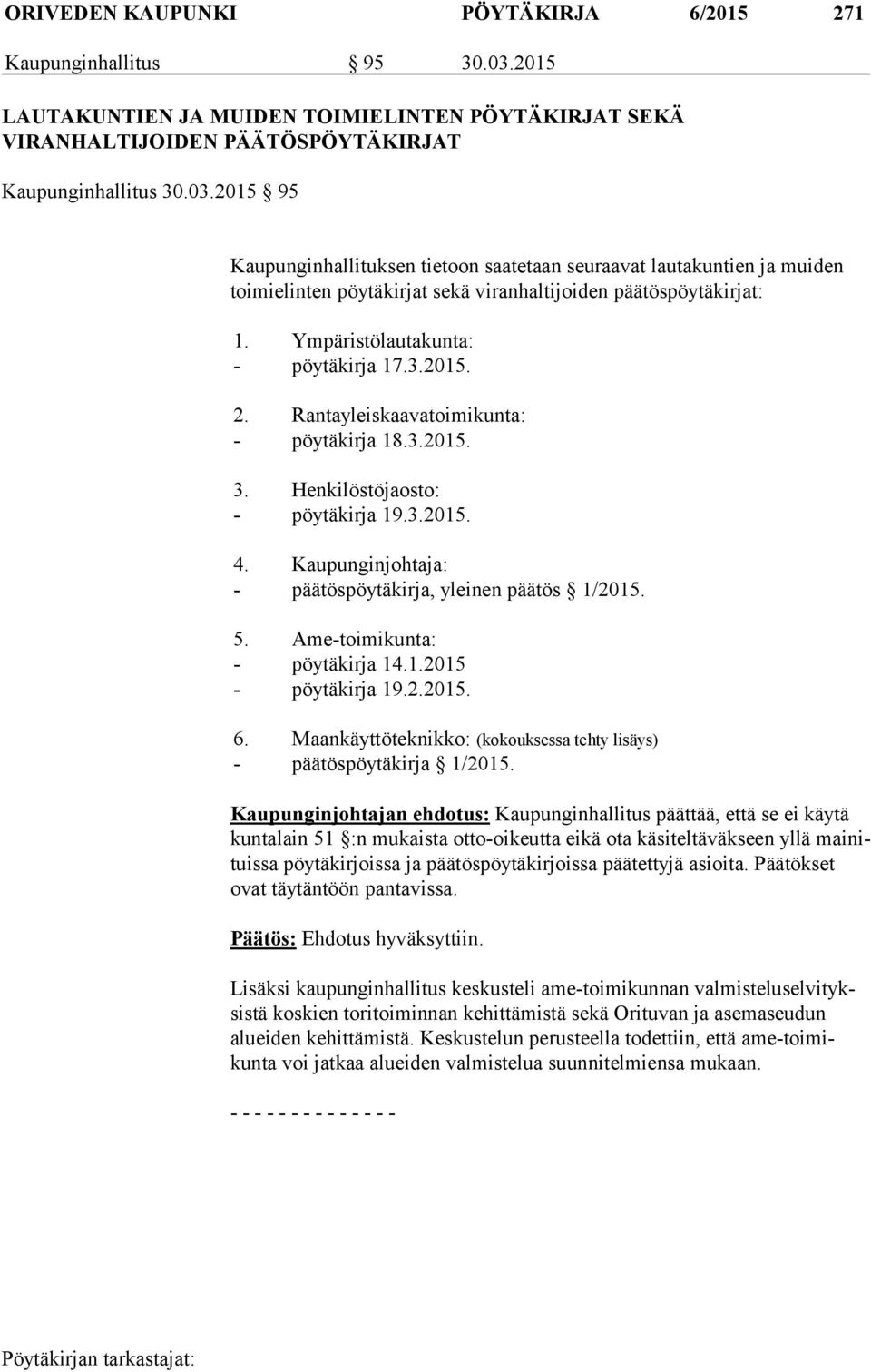 2015 95 Kaupunginhallituksen tietoon saatetaan seuraavat lautakuntien ja muiden toi mi elin ten pöytäkirjat sekä viranhaltijoiden päätöspöytäkirjat: 1. Ympäristölautakunta: - pöytäkirja 17.3.2015. 2.