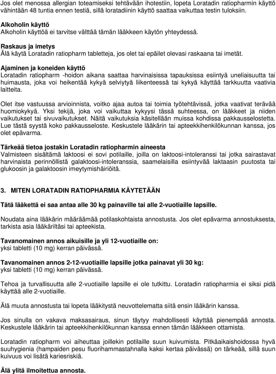Ajaminen ja koneiden käyttö Loratadin ratiopharm -hoidon aikana saattaa harvinaisissa tapauksissa esiintyä uneliaisuutta tai huimausta, joka voi heikentää kykyä selviytyä liikenteessä tai kykyä
