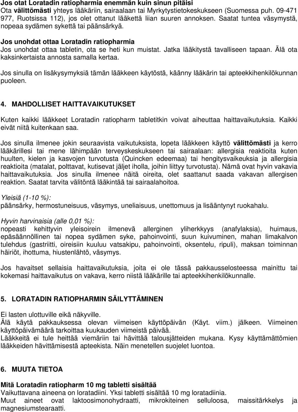 Jos unohdat ottaa Loratadin ratiopharmia Jos unohdat ottaa tabletin, ota se heti kun muistat. Jatka lääkitystä tavalliseen tapaan. Älä ota kaksinkertaista annosta samalla kertaa.