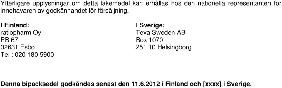 I Finland: ratiopharm Oy PB 67 02631 Esbo Tel : 020 180 5900 I Sverige: Teva Sweden