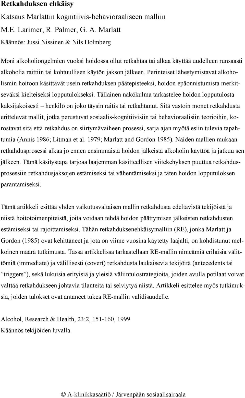 Perinteiset lähestymistavat alkoholismin hoitoon käsittävät usein retkahduksen päätepisteeksi, hoidon epäonnistumista merkitseväksi kielteiseksi lopputulokseksi.