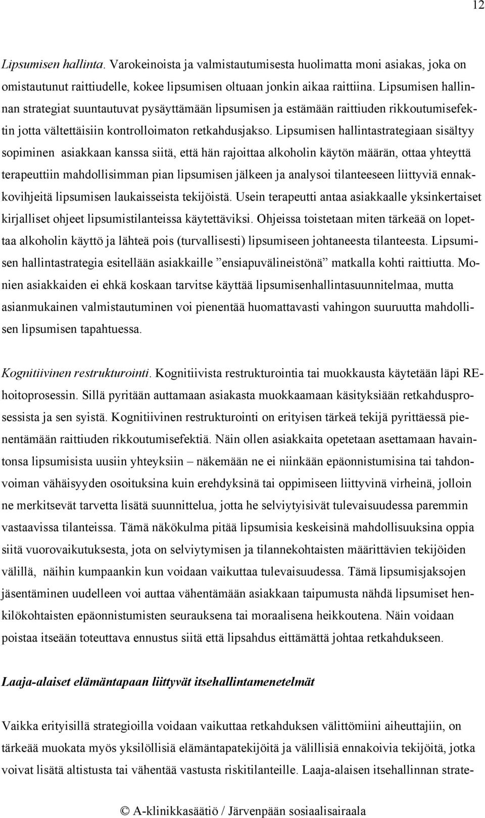 Lipsumisen hallintastrategiaan sisältyy sopiminen asiakkaan kanssa siitä, että hän rajoittaa alkoholin käytön määrän, ottaa yhteyttä terapeuttiin mahdollisimman pian lipsumisen jälkeen ja analysoi