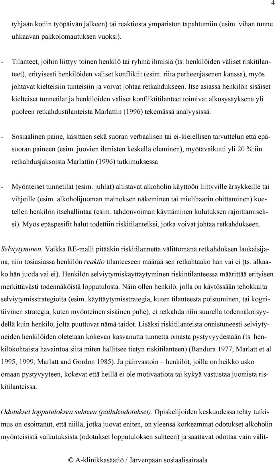 Itse asiassa henkilön sisäiset kielteiset tunnetilat ja henkilöiden väliset konfliktitilanteet toimivat alkusysäyksenä yli puoleen retkahdustilanteista Marlattin (1996) tekemässä analyysissä.