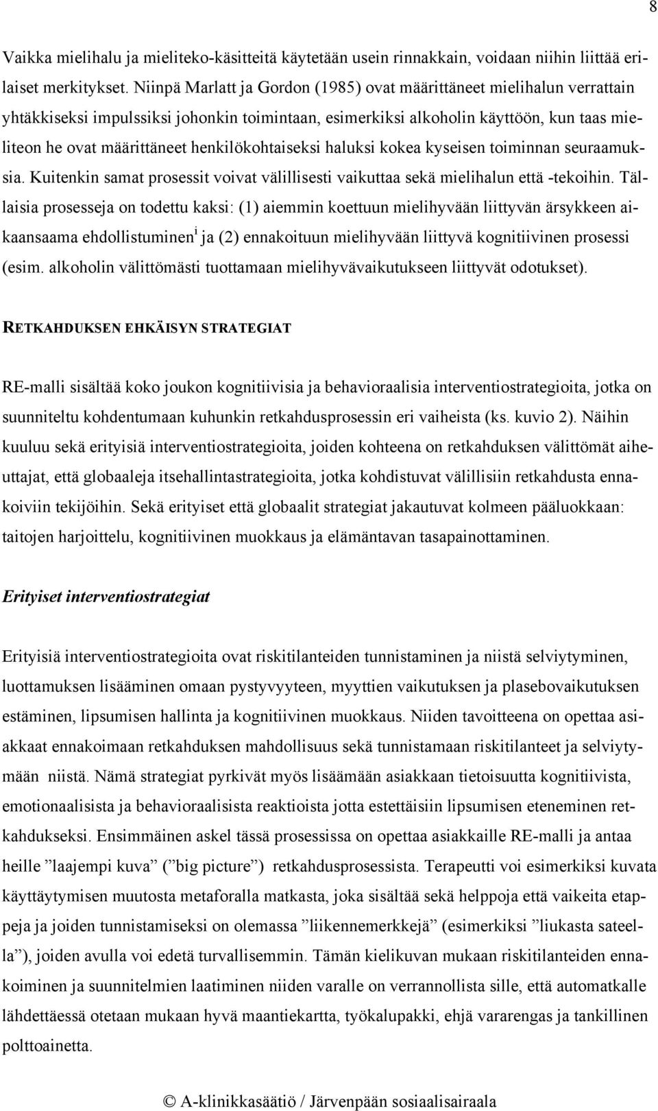 henkilökohtaiseksi haluksi kokea kyseisen toiminnan seuraamuksia. Kuitenkin samat prosessit voivat välillisesti vaikuttaa sekä mielihalun että -tekoihin.