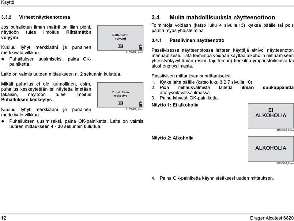 puhallus keskeytetään tai näytettä imetään takaisin, näyttöön tulee ilmoitus Puhalluksen keskeytys Riittämätön volyymi 01833400_fi.eps Kuuluu lyhyt merkkiääni ja punainen merkkivalo vilkkuu.