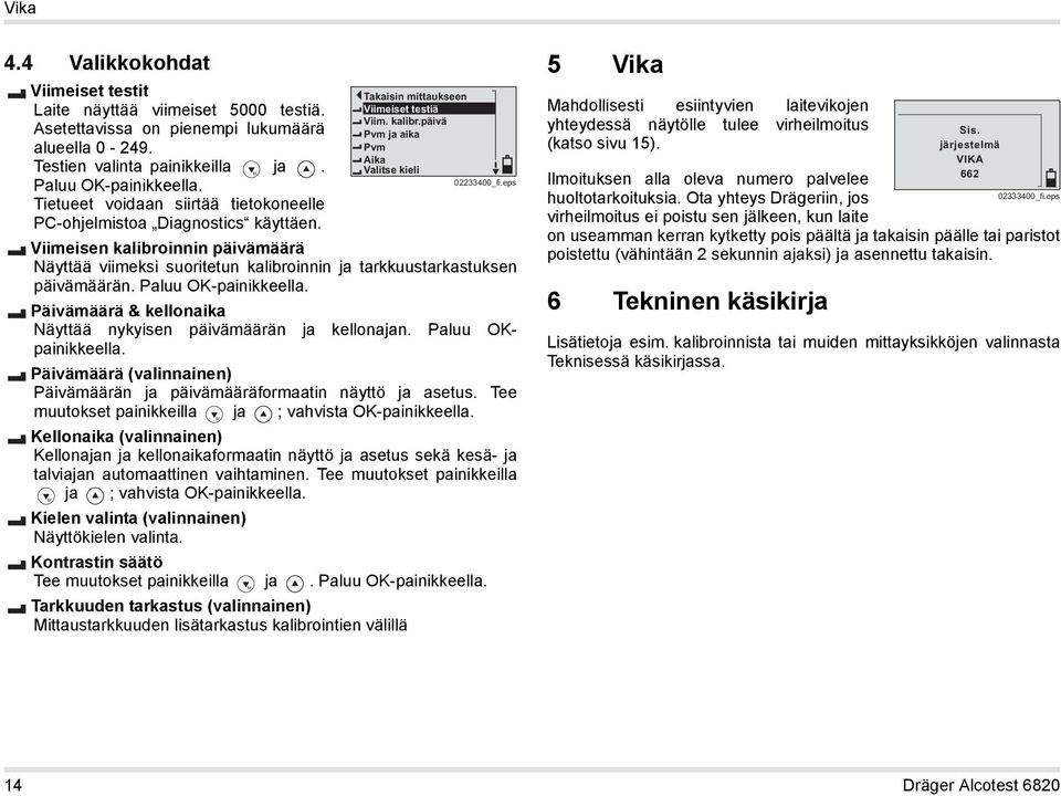 Paluu OK-painikkeella. Päivämäärä & kellonaika Näyttää nykyisen päivämäärän ja kellonajan. Paluu OKpainikkeella. Päivämäärä (valinnainen) Päivämäärän ja päivämääräformaatin näyttö ja asetus.