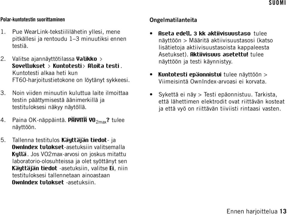 Noin viiden minuutin kuluttua laite ilmoittaa testin päättymisestä äänimerkillä ja testituloksesi näkyy näytöllä. 4. Paina OK-näppäintä. PÄIVITÄ VO 2max? tulee näyttöön. Ongelmatilanteita Aseta edell.