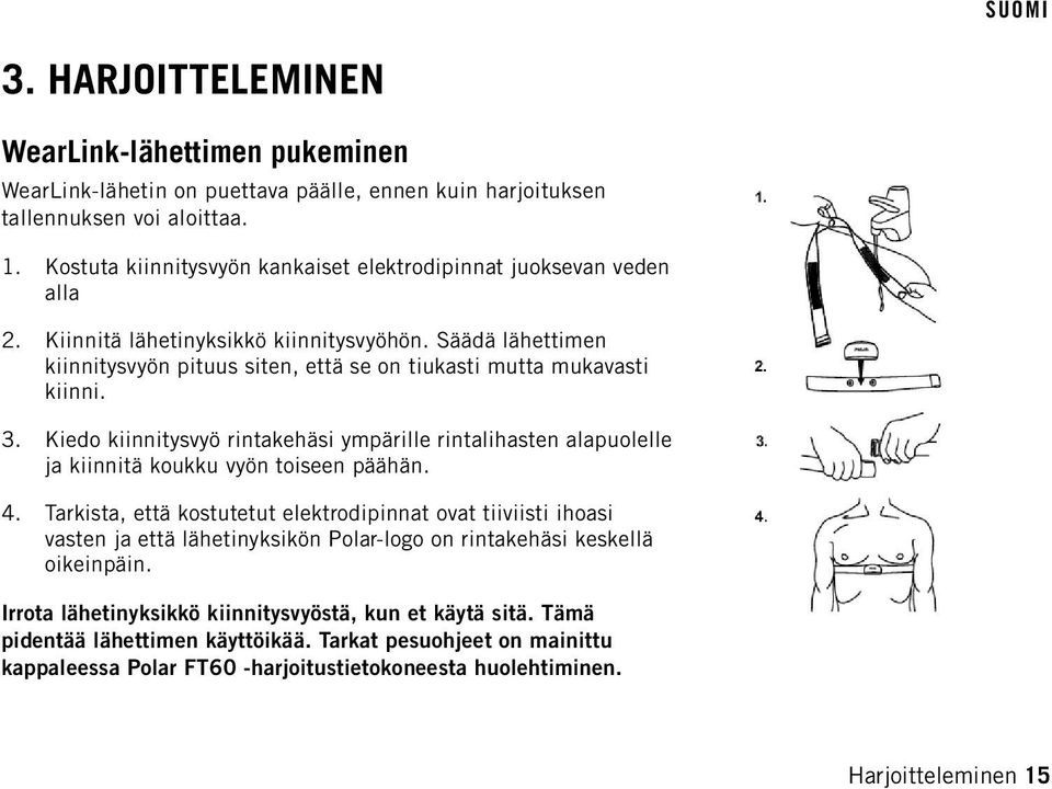 Säädä lähettimen kiinnitysvyön pituus siten, että se on tiukasti mutta mukavasti kiinni. 3. Kiedo kiinnitysvyö rintakehäsi ympärille rintalihasten alapuolelle ja kiinnitä koukku vyön toiseen päähän.