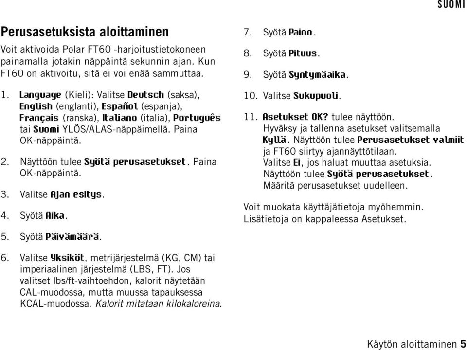 Näyttöön tulee Syötä perusasetukset. Paina OK-näppäintä. 3. Valitse Ajan esitys. 4. Syötä Aika. 5. Syötä Päivämäärä. 7. Syötä Paino. 8. Syötä Pituus. 9. Syötä Syntymäaika. 10. Valitse Sukupuoli. 11.