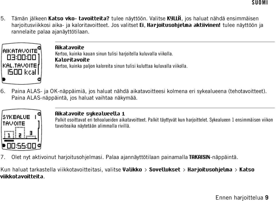 Kaloritavoite Kertoo, kuinka paljon kaloreita sinun tulisi kuluttaa kuluvalla viikolla. 6. Paina ALAS- ja OK-näppäimiä, jos haluat nähdä aikatavoitteesi kolmena eri sykealueena (tehotavoitteet).