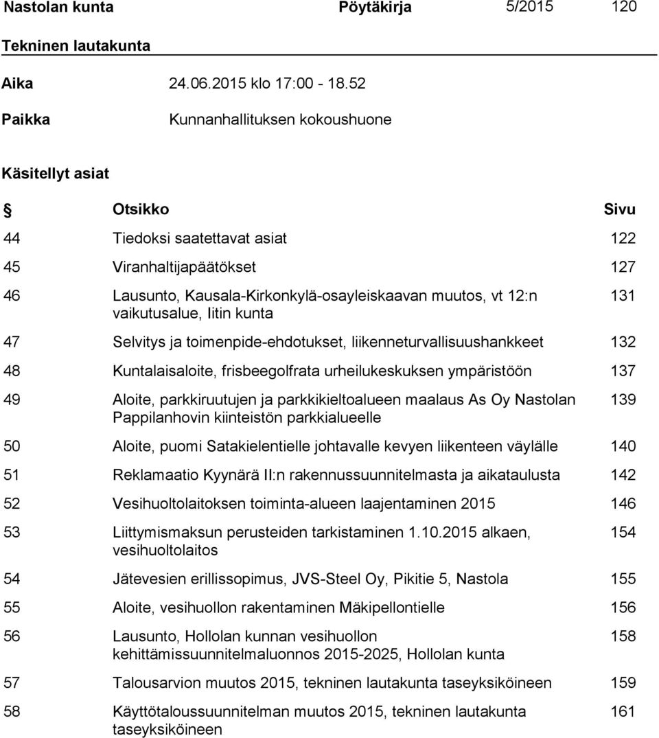 vaikutusalue, Iitin kunta 131 47 Selvitys ja toimenpide-ehdotukset, liikenneturvallisuushankkeet 132 48 Kuntalaisaloite, frisbeegolfrata urheilukeskuksen ympäristöön 137 49 Aloite, parkkiruutujen ja