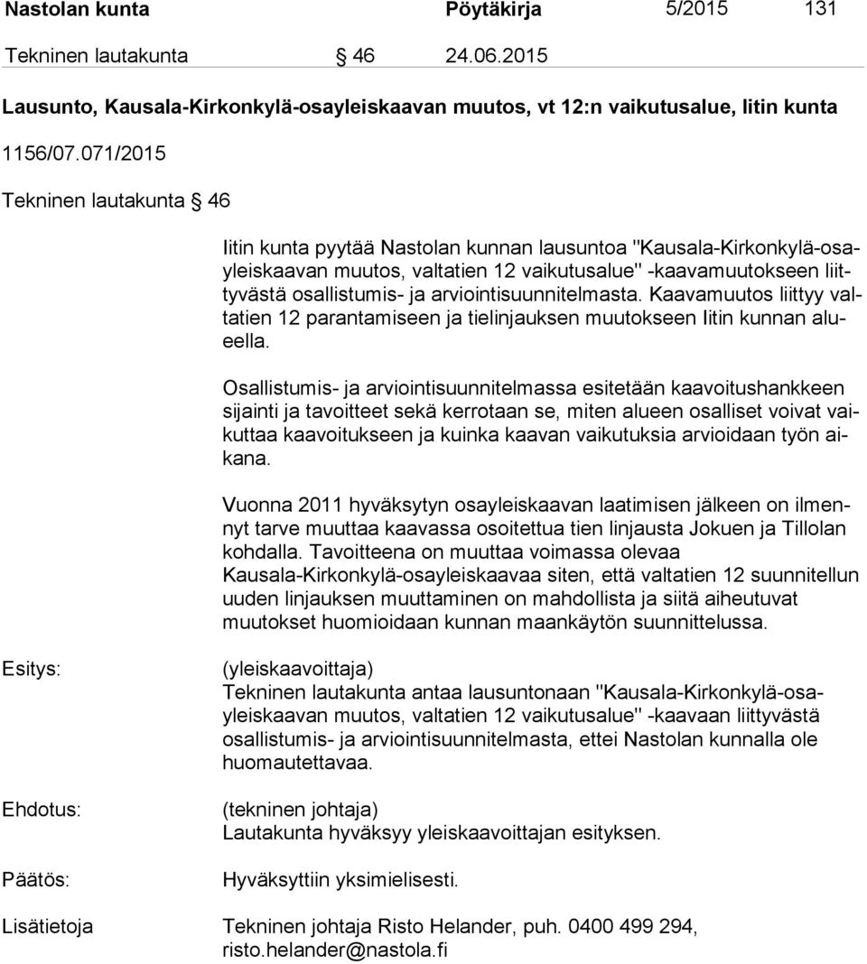 arviointisuunnitelmasta. Kaavamuutos liittyy valta tien 12 parantamiseen ja tielinjauksen muutokseen Iitin kunnan alueel la.