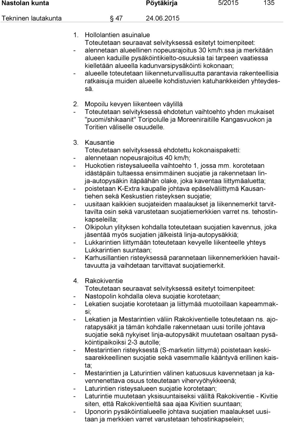 Hollolantien asuinalue Toteutetaan seuraavat selvityksessä esitetyt toi men pi teet: - alennetaan alueellinen nopeusrajoitus 30 km/h:ssa ja merkitään alu een kaduille pysäköintikielto-osuuksia tai