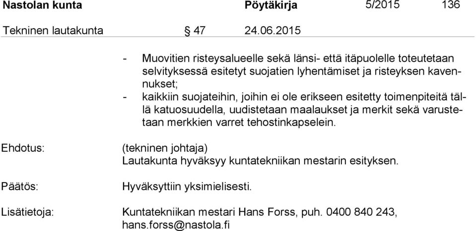 - kaikkiin suojateihin, joihin ei ole erikseen esitetty toimenpiteitä tällä ka tu osuu del la, uudistetaan maalaukset ja merkit sekä va rus tetaan