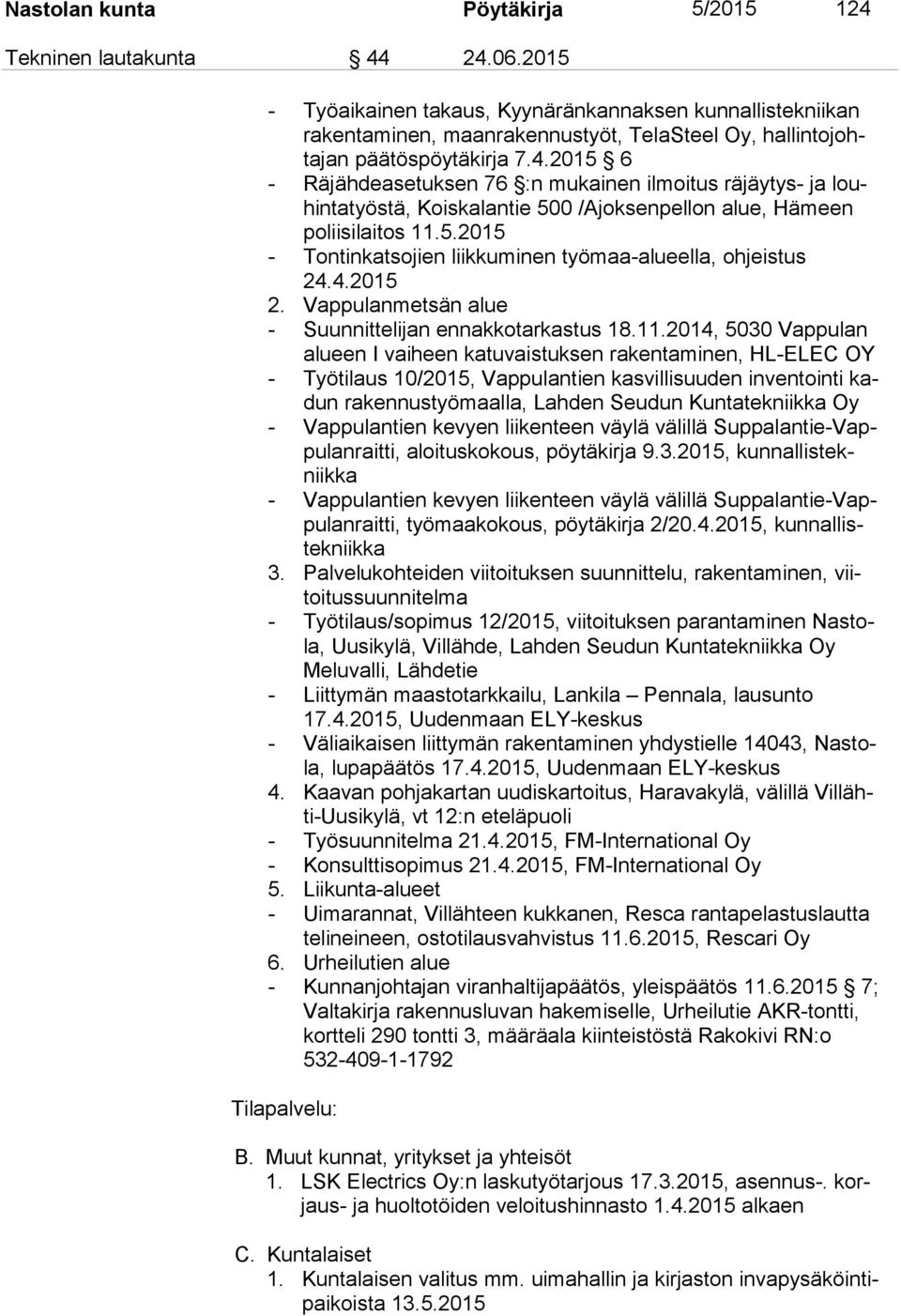 2015 6 - Räjähdeasetuksen 76 :n mukainen ilmoitus räjäytys- ja louhin ta työs tä, Koiskalantie 500 /Ajoksenpellon alue, Hämeen po lii si lai tos 11.5.2015 - Tontinkatsojien liikkuminen työmaa-alueella, ohjeistus 24.