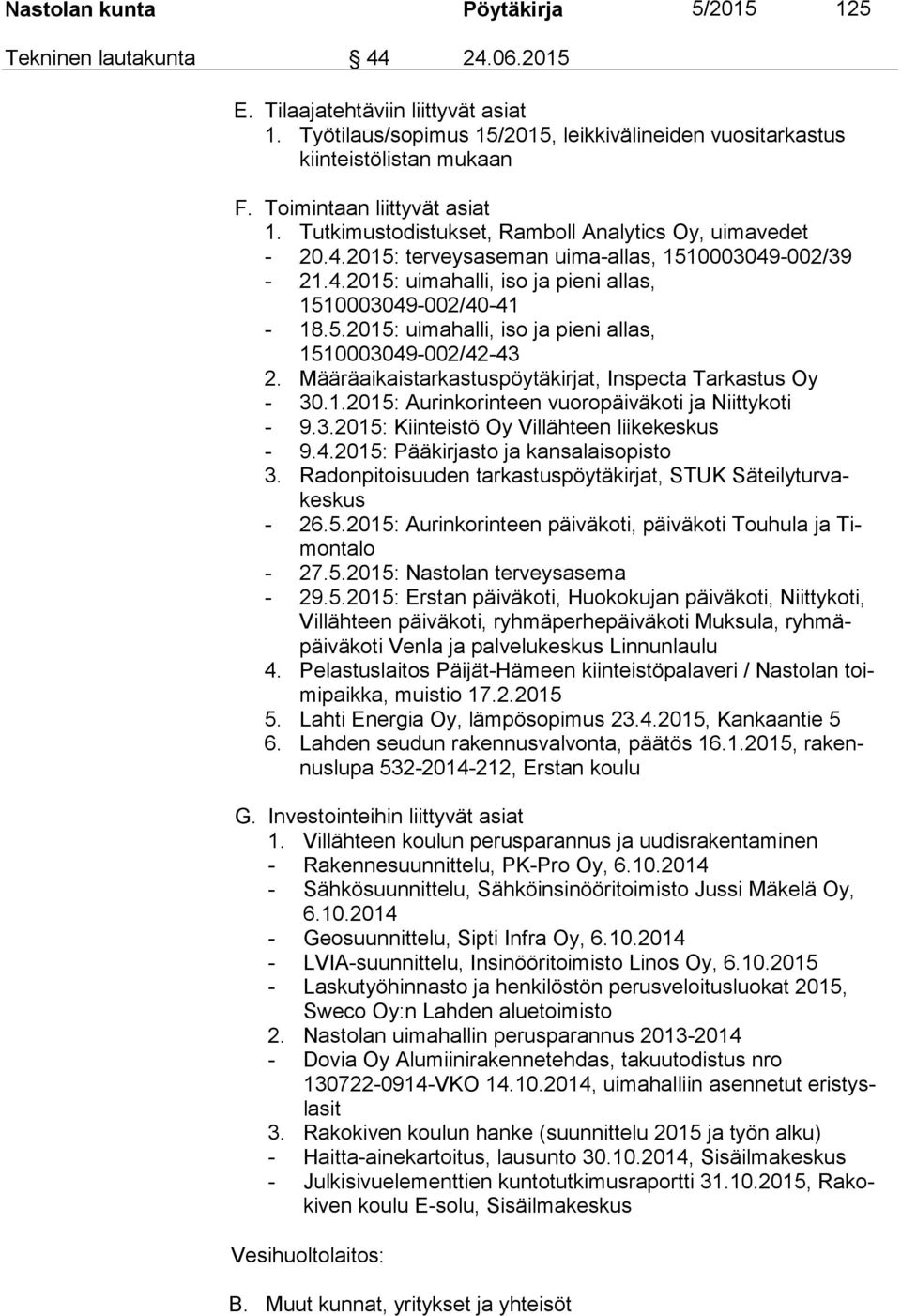 5.2015: uimahalli, iso ja pieni allas, 1510003049-002/42-43 2. Määräaikaistarkastuspöytäkirjat, Inspecta Tarkastus Oy - 30.1.2015: Aurinkorinteen vuoropäiväkoti ja Niittykoti - 9.3.2015: Kiinteistö Oy Villähteen liikekeskus - 9.