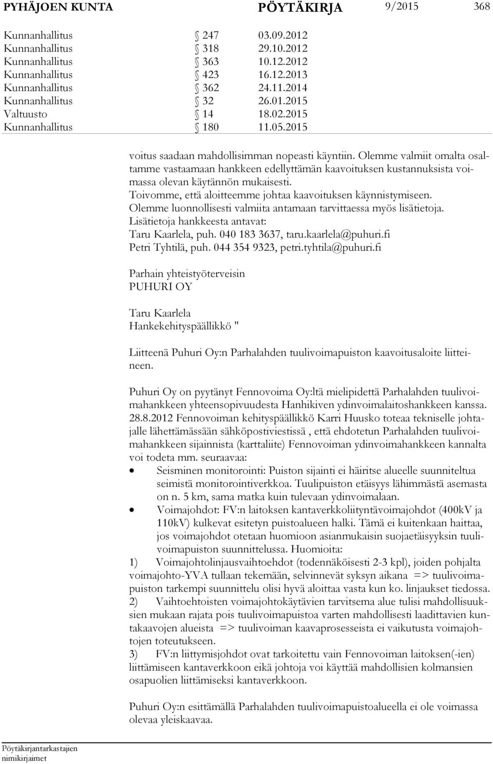 Olemme valmiit omalta osaltamme vastaamaan hank keen edellyttämän kaavoituksen kustannuksista voimassa olevan käytännön mu kaisesti. Toivomme, että aloitteemme johtaa kaavoituksen käynnistymiseen.