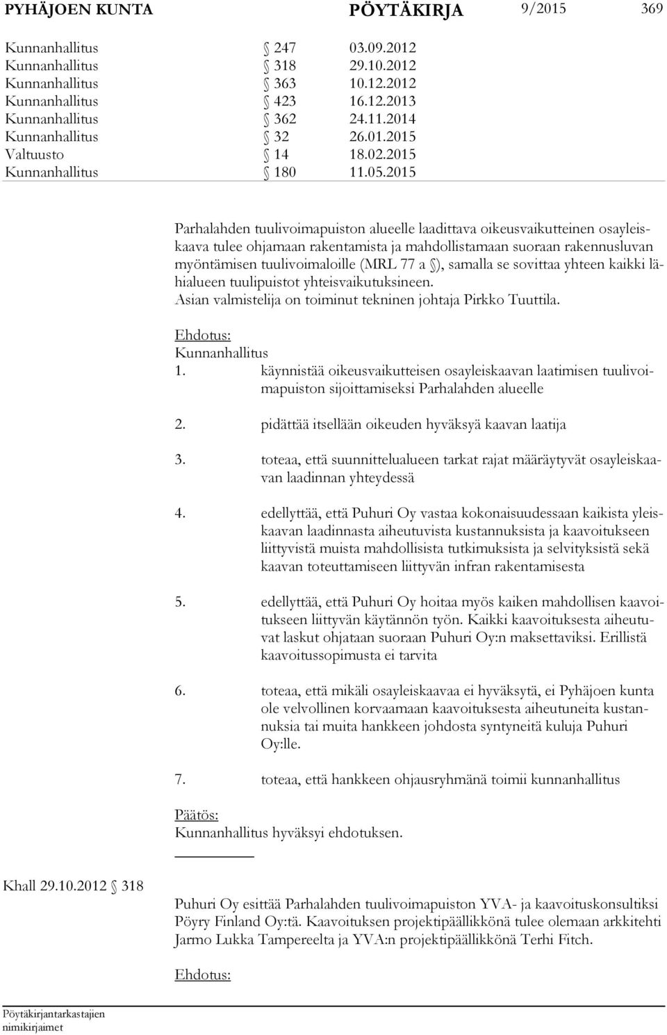 2015 Parhalahden tuulivoimapuiston alueelle laadittava oikeusvaikutteinen osayleiskaava tulee ohjamaan rakentamista ja mahdollistamaan suoraan rakennusluvan myöntämisen tuulivoimaloille (MRL 77 a ),