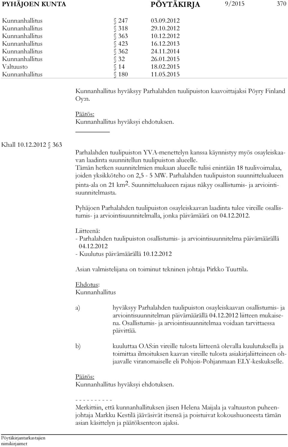 2012 363 Parhalahden tuulipuiston YVA-menettelyn kanssa käynnistyy myös osayleiskaavan laadinta suunnitellun tuulipuiston alueelle.