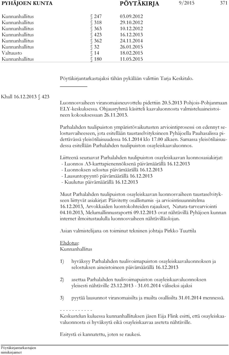 2013 423 Luonnosvaiheen viranomaisneuvottelu pidettiin 20.5.2013 Poh jois-pohjan maan ELY-keskuksessa. Ohjausryhmä käsitteli kaavaluonnosta valmisteluaineistoineen kokouksessaan 26.11.2013.