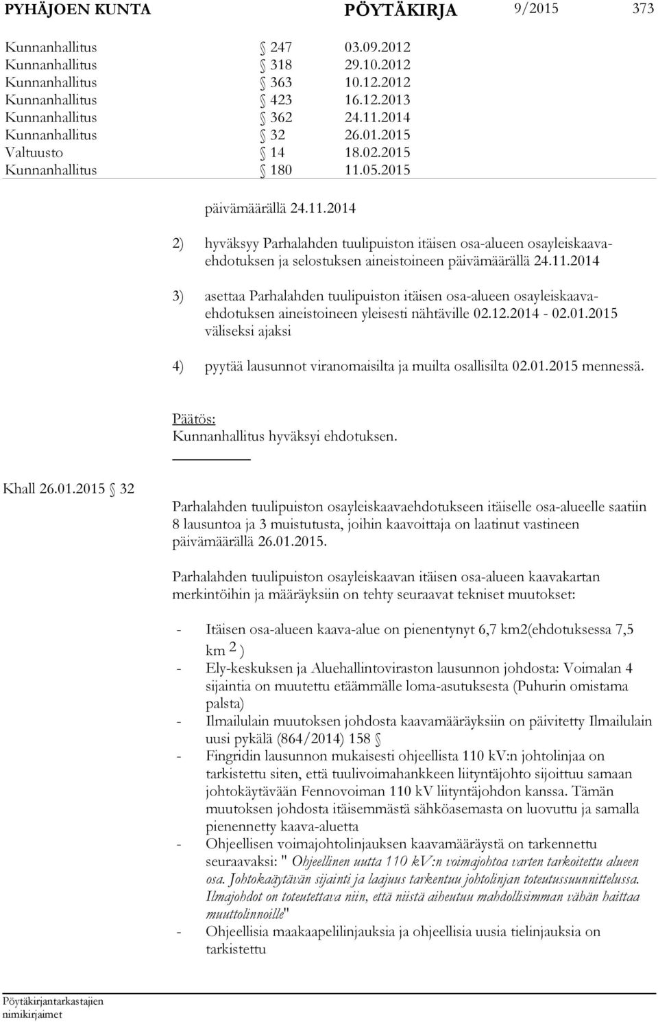 05.2015 päivämäärällä 24.11.2014 2) hyväksyy Parhalahden tuulipuiston itäisen osa-alueen osayleiskaavaehdotuksen ja selostuksen aineistoineen päivämäärällä 24.11.2014 3) asettaa Parhalahden tuulipuiston itäisen osa-alueen osayleiskaavaehdotuksen aineistoineen yleisesti nähtäville 02.