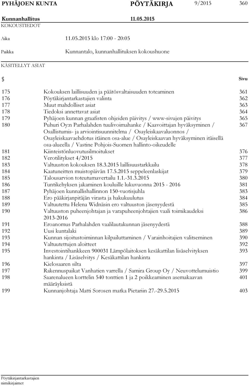 2015 klo 17:00-20:05 Paikka Kunnantalo, kunnanhallituksen kokoushuone KÄSITELLYT ASIAT Sivu 175 Kokouksen laillisuuden ja päätösvaltaisuuden toteaminen 361 176 valinta 362 177 Muut mahdolliset asiat