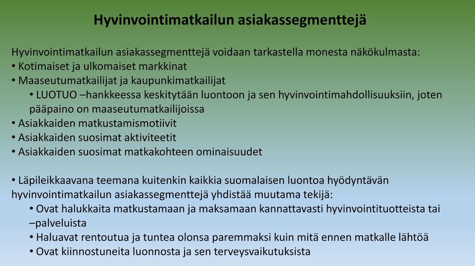 suosimat matkakohteen ominaisuudet Läpileikkaavana teemana kuitenkin kaikkia suomalaisen luontoa hyödyntävän hyvinvointimatkailun asiakassegmenttejä yhdistää muutama tekijä: Ovat halukkaita