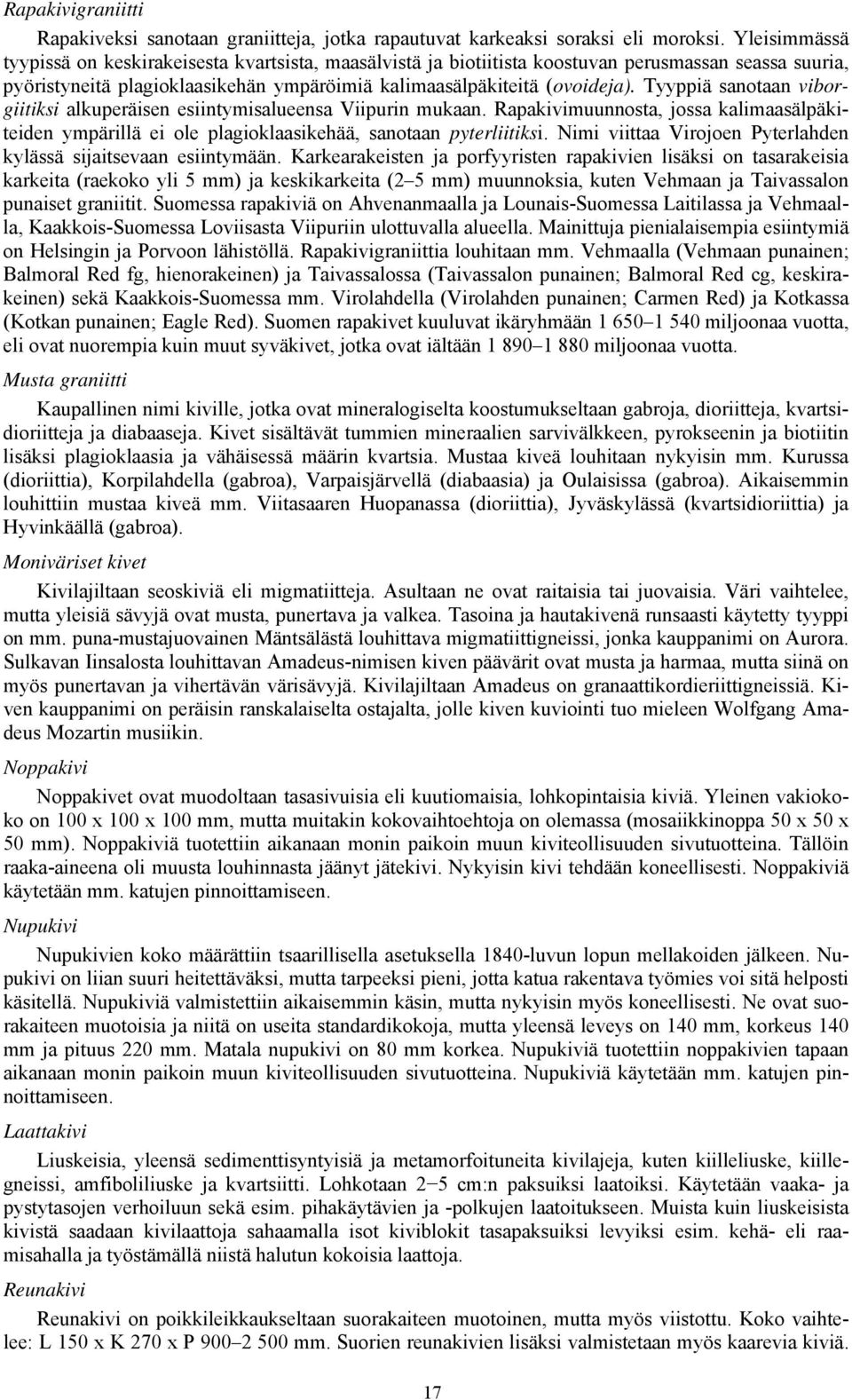 Tyyppiä sanotaan viborgiitiksi alkuperäisen esiintymisalueensa Viipurin mukaan. Rapakivimuunnosta, jossa kalimaasälpäkiteiden ympärillä ei ole plagioklaasikehää, sanotaan pyterliitiksi.