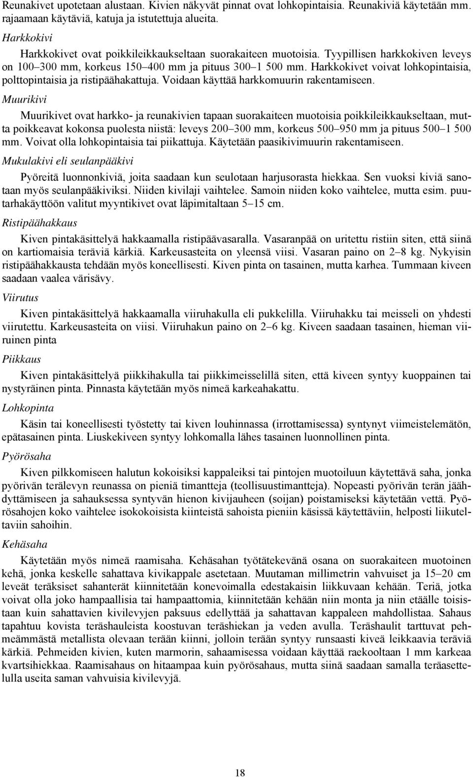 Harkkokivet voivat lohkopintaisia, polttopintaisia ja ristipäähakattuja. Voidaan käyttää harkkomuurin rakentamiseen.