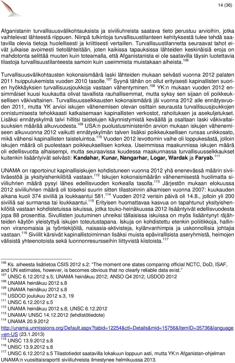 Turvallisuustilannetta seuraavat tahot eivät julkaise avoimesti tietolähteitään, joten kaikissa tapauksissa lähteiden keskinäisiä eroja on mahdotonta selittää muuten kuin toteamalla, että