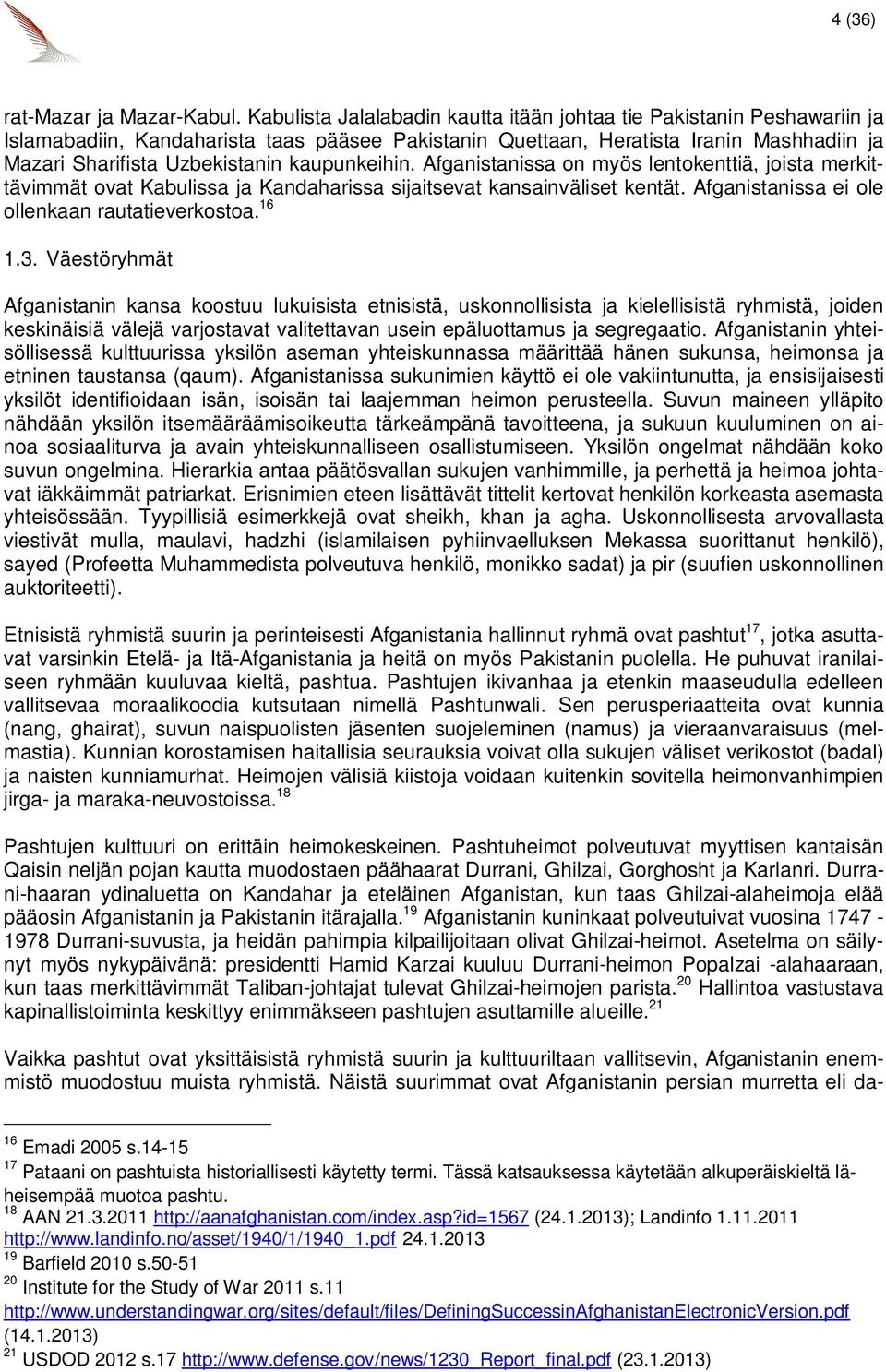 kaupunkeihin. Afganistanissa on myös lentokenttiä, joista merkittävimmät ovat Kabulissa ja Kandaharissa sijaitsevat kansainväliset kentät. Afganistanissa ei ole ollenkaan rautatieverkostoa. 16 1.3.