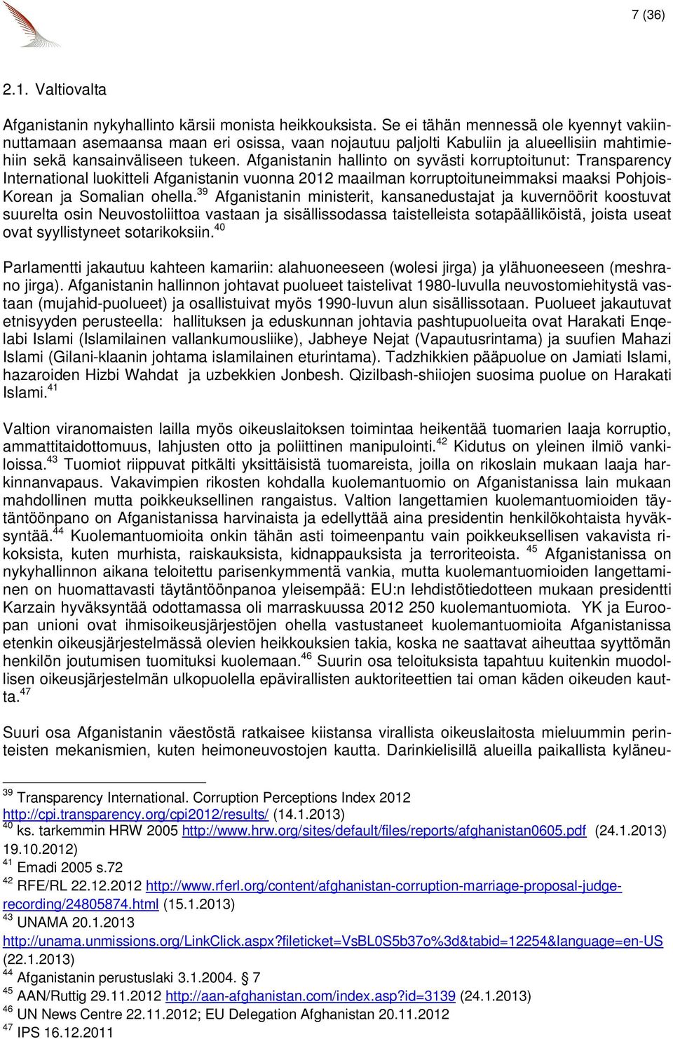 Afganistanin hallinto on syvästi korruptoitunut: Transparency International luokitteli Afganistanin vuonna 2012 maailman korruptoituneimmaksi maaksi Pohjois- Korean ja Somalian ohella.