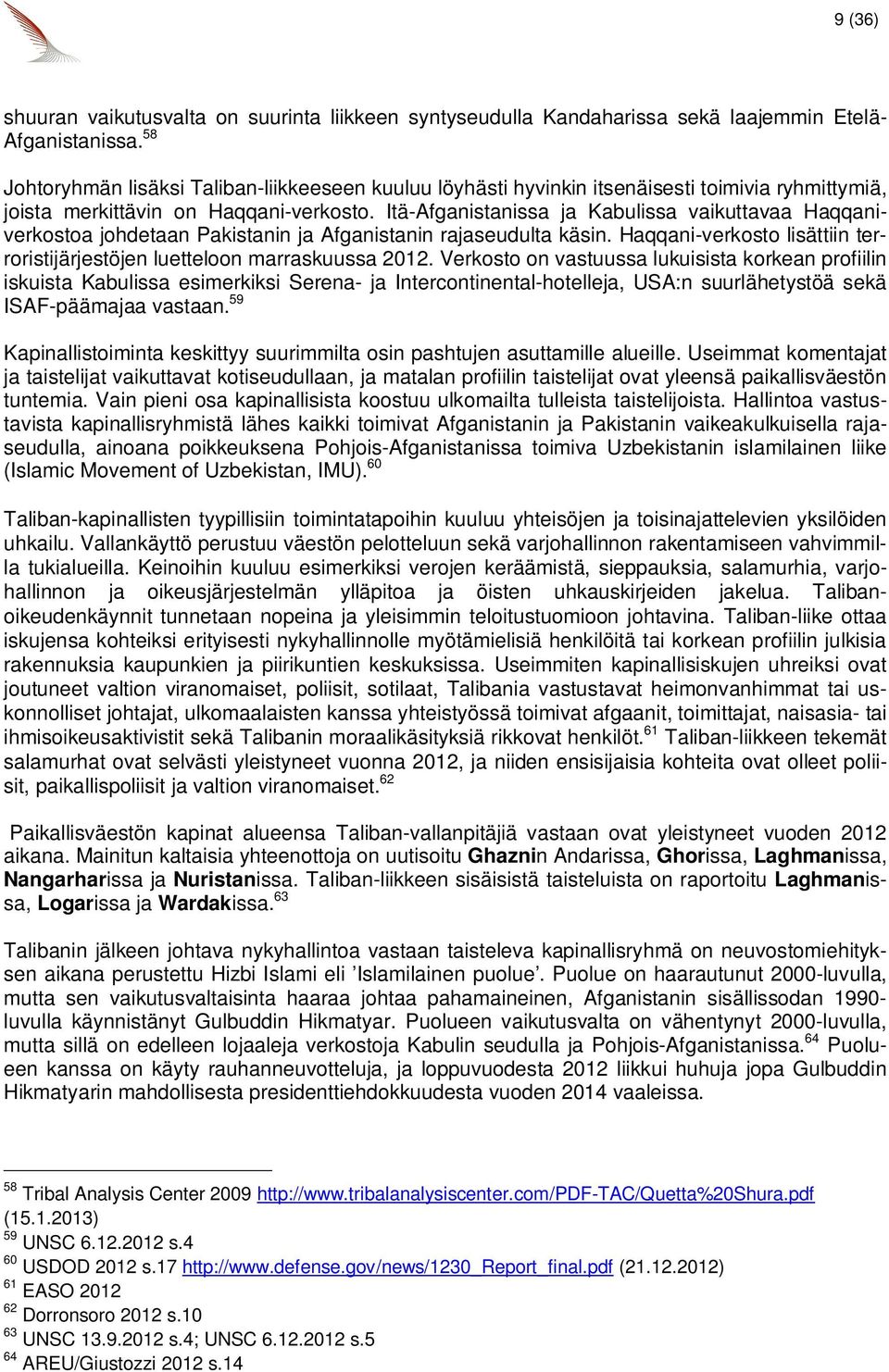 Itä-Afganistanissa ja Kabulissa vaikuttavaa Haqqaniverkostoa johdetaan Pakistanin ja Afganistanin rajaseudulta käsin. Haqqani-verkosto lisättiin terroristijärjestöjen luetteloon marraskuussa 2012.