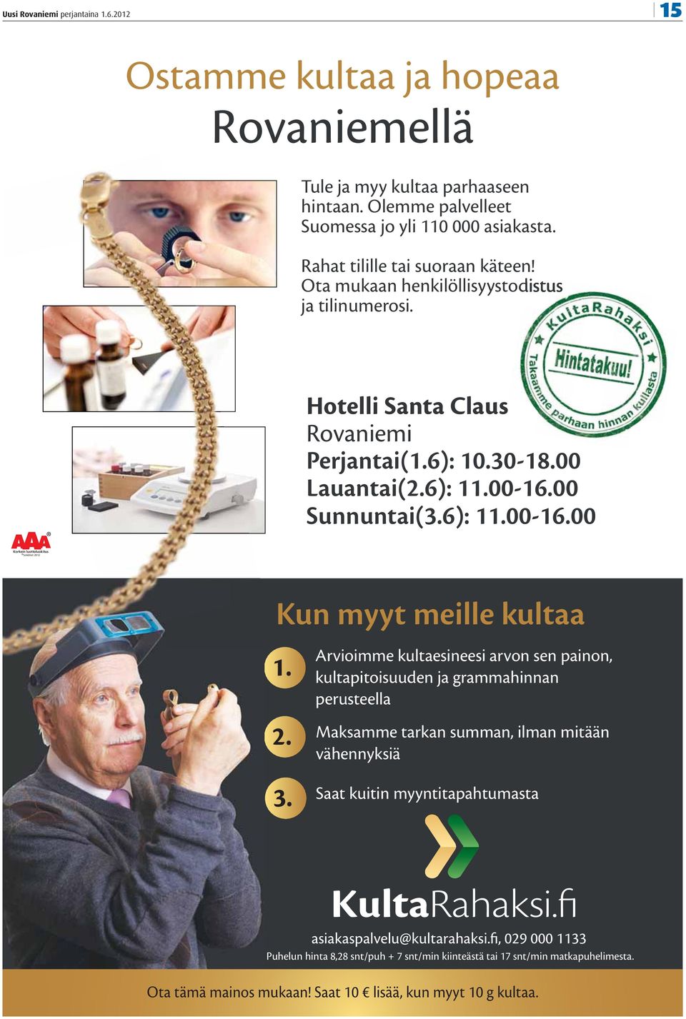 00 Sunnuntai(3.6): 11.00-16.00 Korkein luottoluokitus Soliditet 2012 Kun myyt meille kultaa 1. 2. 3.