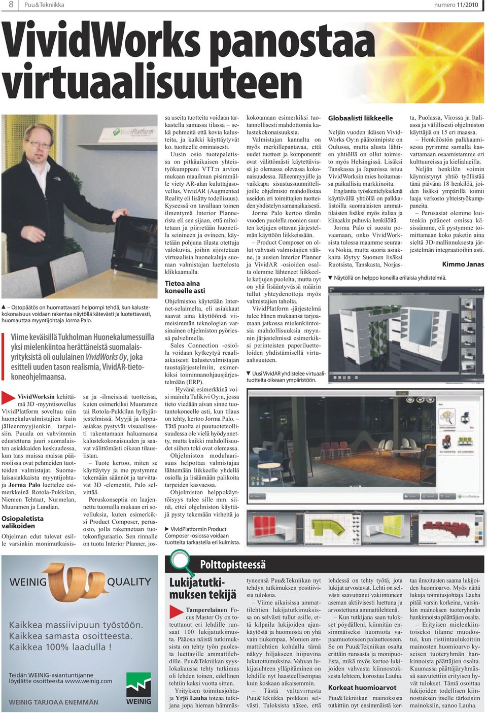 Viime keväisillä Tukholman Huonekalumessuilla yksi mielenkiintoa herättäneistä suomalaisyrityksistä oli oululainen VividWorks Oy, joka esitteli uuden tason realismia, VividAR-tietokoneohjelmaansa.
