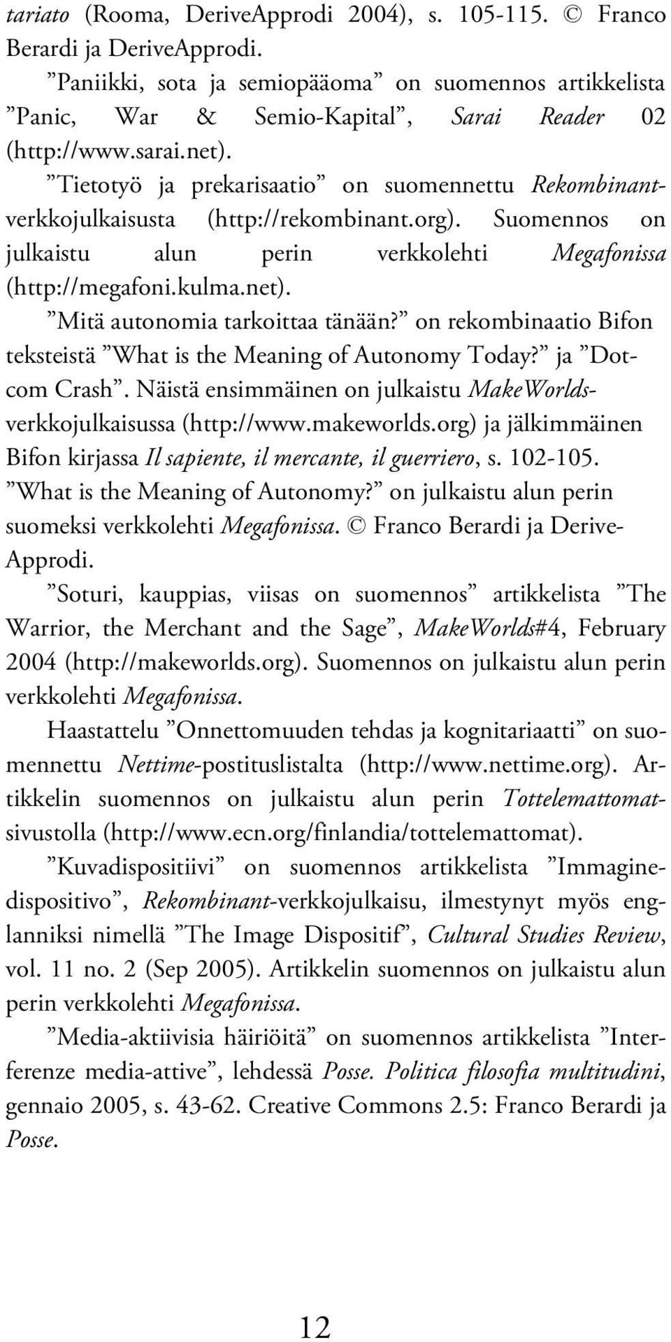 on rekombinaatio Bifon teksteistä What is the Meaning of Autonomy Today? ja Dotcom Crash. Näistä ensimmäinen on julkaistu MakeWorldsverkkojulkaisussa (http://www.makeworlds.