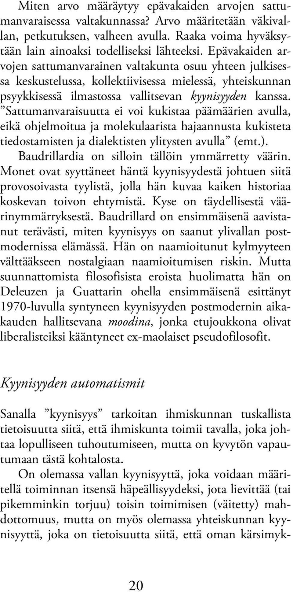 Sattumanvaraisuutta ei voi kukistaa päämäärien avulla, eikä ohjelmoitua ja molekulaarista hajaannusta kukisteta tiedostamisten ja dialektisten ylitysten avulla (emt.).