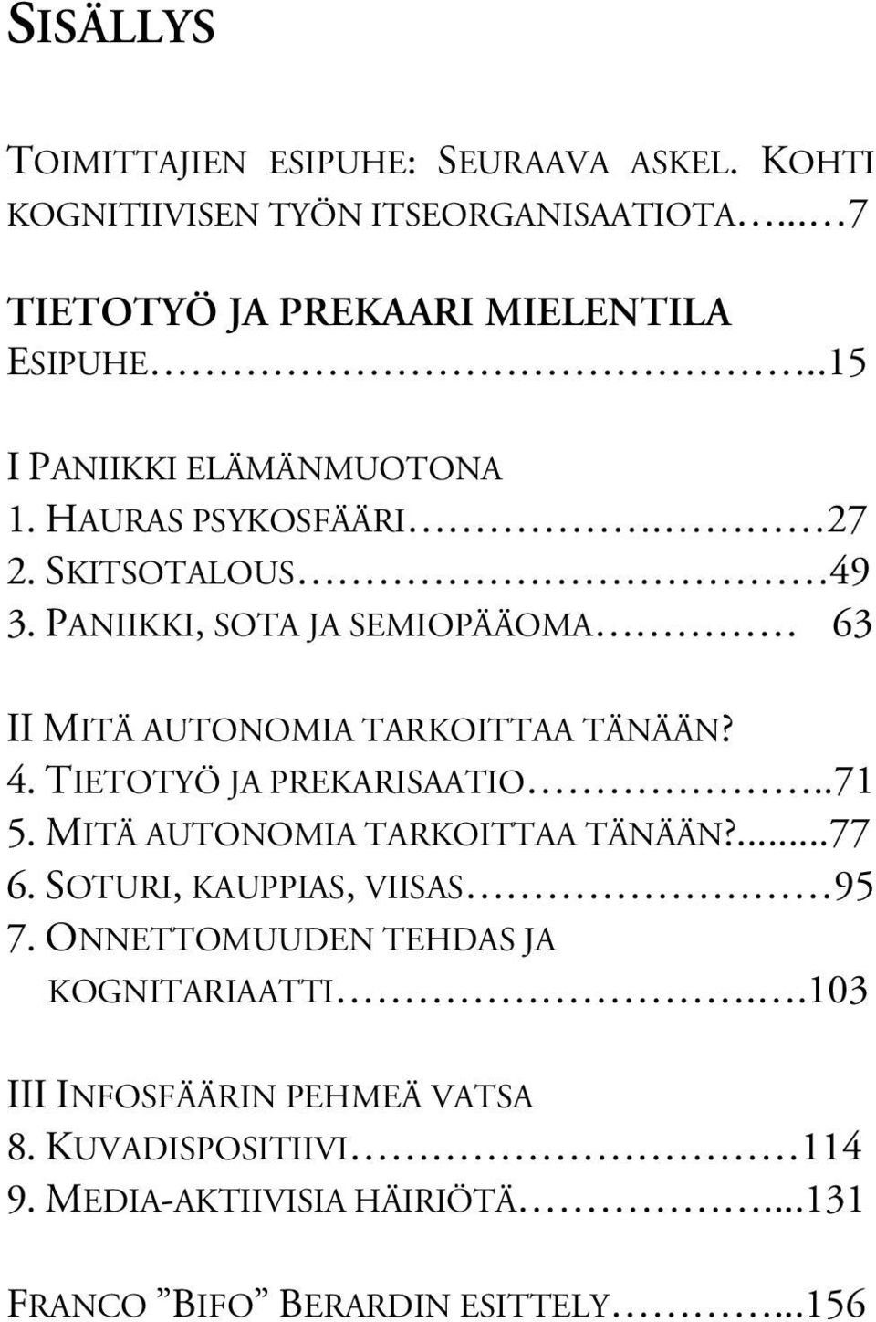 PANIIKKI, SOTA JA SEMIOPÄÄOMA 63 II MITÄ AUTONOMIA TARKOITTAA TÄNÄÄN? 4. TIETOTYÖ JA PREKARISAATIO..71 5. MITÄ AUTONOMIA TARKOITTAA TÄNÄÄN?...77 6.