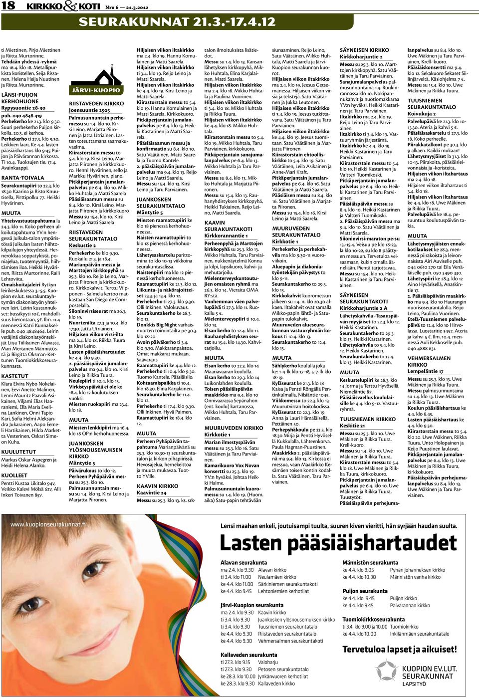 20.3. ei kerhoa. Perhekerho ti 27.3. klo 9.30. Leikkien laari, Ke 4.4. lasten pääsiäishartaus klo 9:45 Puijon ja Päivärannan kirkossa. Ti 10.4. Tuoksujen tie. 17.4. Avainkaappi.