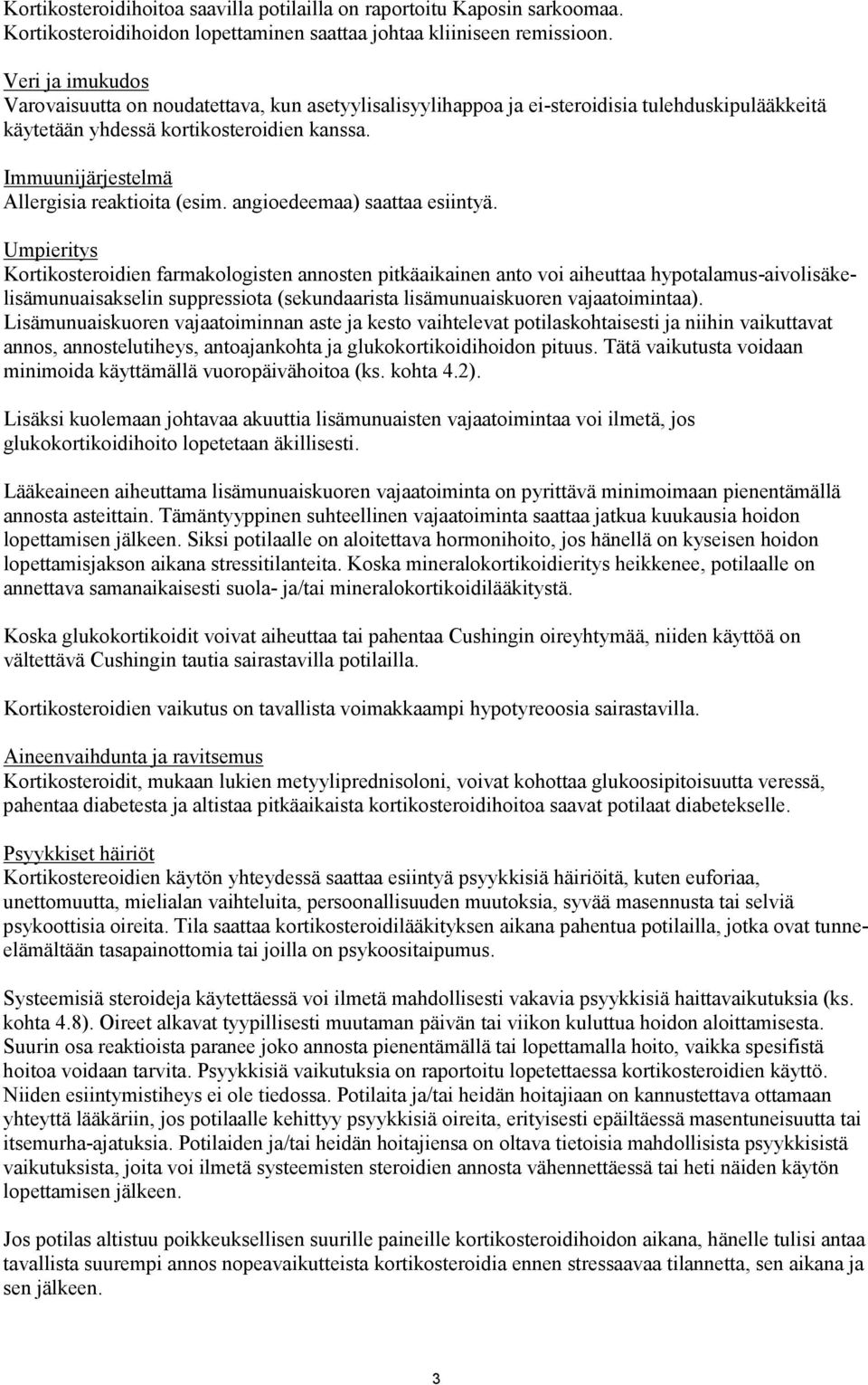 Immuunijärjestelmä Allergisia reaktioita (esim. angioedeemaa) saattaa esiintyä.
