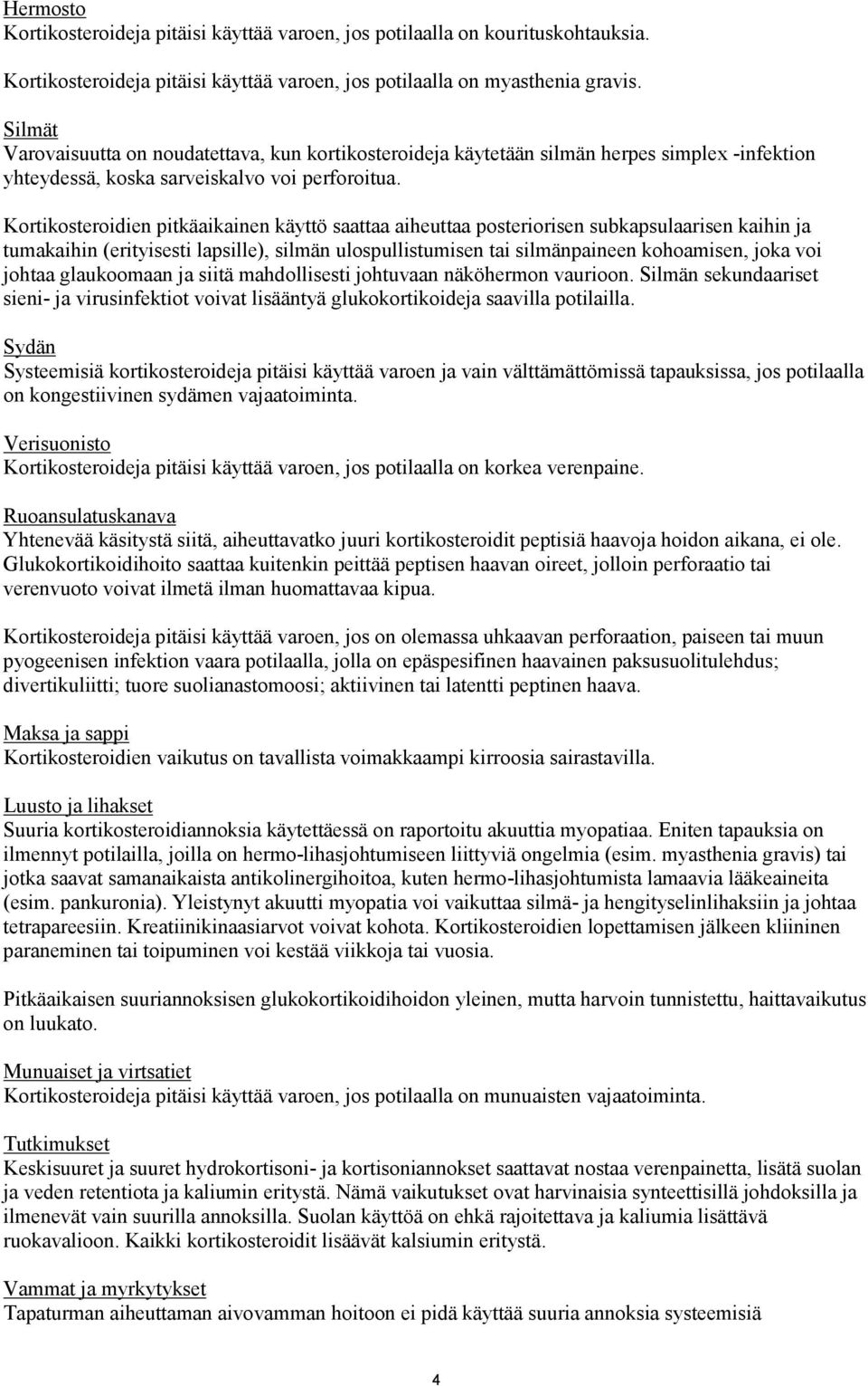Kortikosteroidien pitkäaikainen käyttö saattaa aiheuttaa posteriorisen subkapsulaarisen kaihin ja tumakaihin (erityisesti lapsille), silmän ulospullistumisen tai silmänpaineen kohoamisen, joka voi