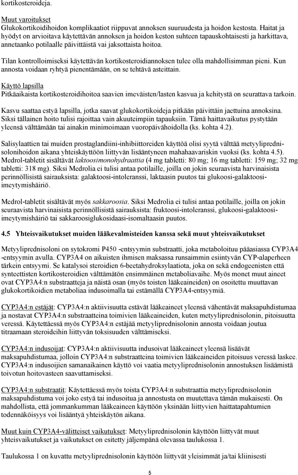 Tilan kontrolloimiseksi käytettävän kortikosteroidiannoksen tulee olla mahdollisimman pieni. Kun annosta voidaan ryhtyä pienentämään, on se tehtävä asteittain.