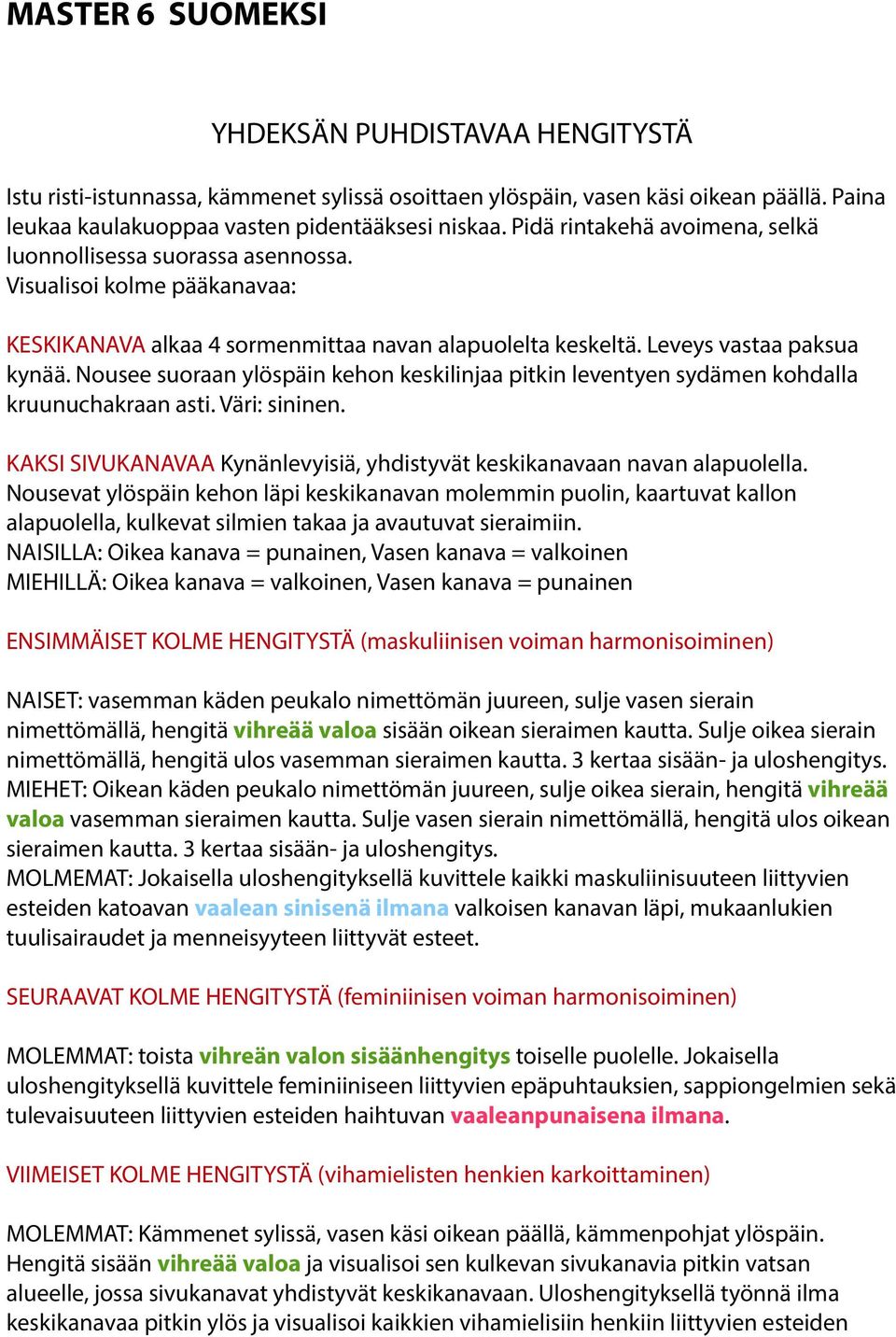 Nousee suoraan ylöspäin kehon keskilinjaa pitkin leventyen sydämen kohdalla kruunuchakraan asti. Väri: sininen. KAKSI SIVUKANAVAA Kynänlevyisiä, yhdistyvät keskikanavaan navan alapuolella.