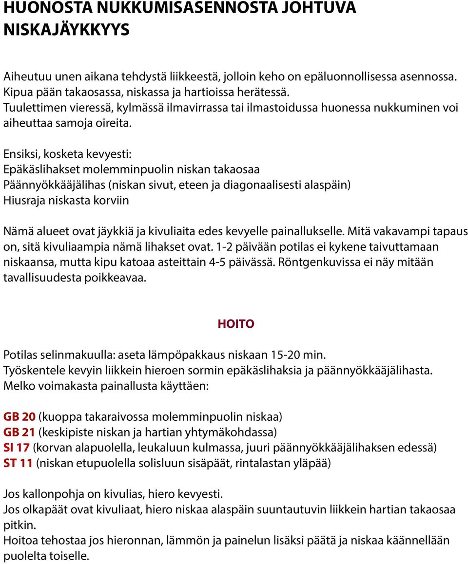 Ensiksi, kosketa kevyesti: Epäkäslihakset molemminpuolin niskan takaosaa Päännyökkääjälihas (niskan sivut, eteen ja diagonaalisesti alaspäin) Hiusraja niskasta korviin Nämä alueet ovat jäykkiä ja