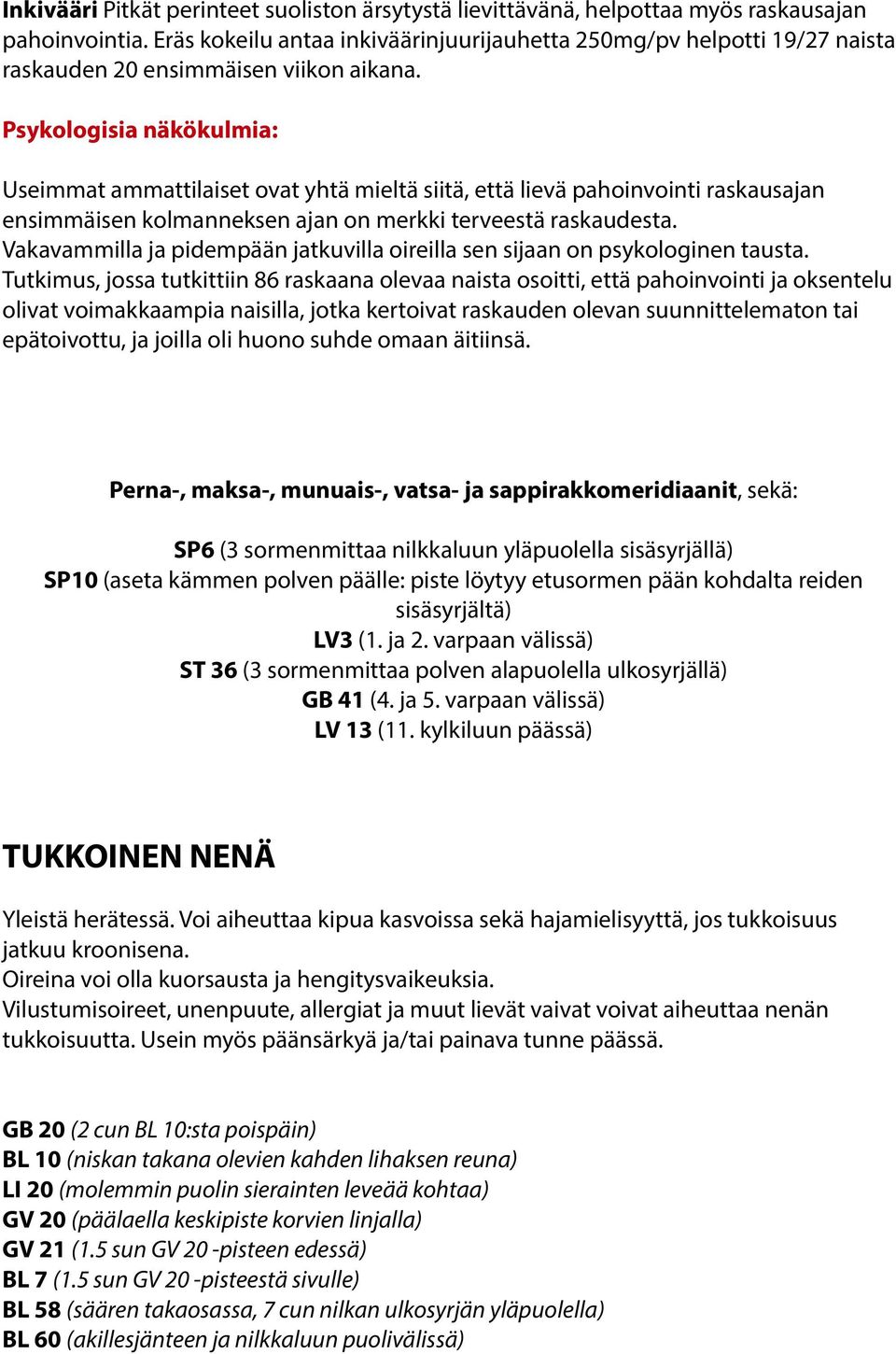Psykologisia näkökulmia: Useimmat ammattilaiset ovat yhtä mieltä siitä, että lievä pahoinvointi raskausajan ensimmäisen kolmanneksen ajan on merkki terveestä raskaudesta.