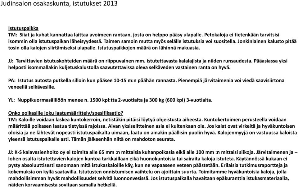 JJ: Tarvittavien istutuskohteiden määrä on riippuvainen mm. istutettavasta kalalajista ja niiden runsaudesta.