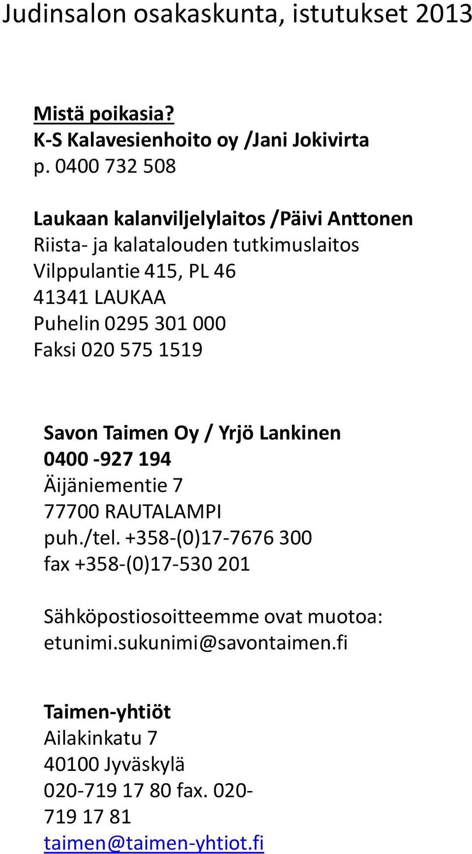 Puhelin 0295 301 000 Faksi 020 575 1519 Savon Taimen Oy / Yrjö Lankinen 0400-927 194 Äijäniementie 7 77700 RAUTALAMPI puh./tel.
